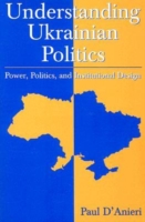 Understanding Ukrainian Politics: Power, Politics, and Institutional Design