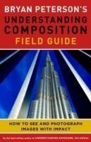 Bryan Peterson's Understanding Composition Field G uide