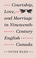 Courtship, Love and Marriage in Nineteenth-century English Canada