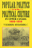 Popular Politics and Political Culture in Upper Canada, 1800-1850