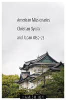 American Missionaries, Christian Oyatoi, and Japan, 1859-73