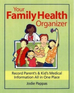 Your Family Health Organizer: Record Parents' and Kids' Medical Information All in One Place