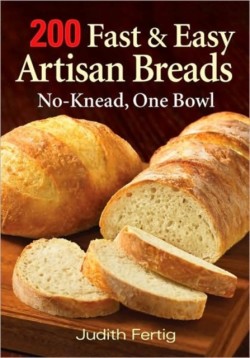 200 Fast and Easy Artisan Bread: No-Knead One Bowl