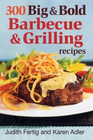 300 Big and Bold Barbecue and Grilling Recipes