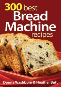 300 Best Bread Machine Recipes