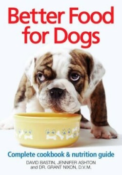 Better Food for Dogs: Complete Cookbook and Nutrition Guide