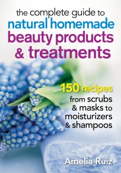 Complete Guide to Natural Homemade Beauty Products and Treatments