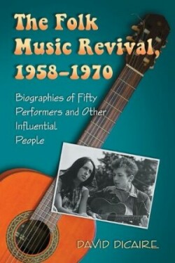 Folk Music Revival, 1958-1970 Biographies of Fifty Performers and Other Influential People