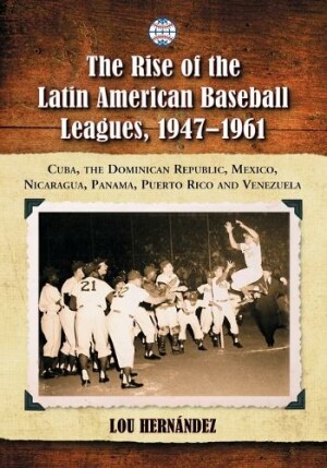 Rise of the Latin American Baseball Leagues, 1947-1961