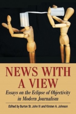 News with a View Essays on the Eclipse of Objectivity in Modern Journalism