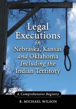 Legal Executions in Nebraska, Kansas and Oklahoma Including the Indian Territory