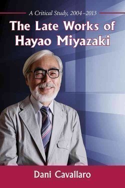 The Late Works of Hayao Miyazaki A Critical Study, 2004-2013