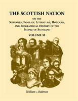 Scottish Nation; Or the Surnames, Families, Literature, Honours, and Biographical History of the People of Scotland