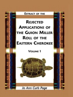 Extract of the Rejected Applications of the Guion Miller Roll of the Eastern Cherokee, Volume 1