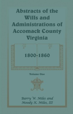 Abstracts of the Wills and Administrations of Accomack County, Virginia, 1800-1860