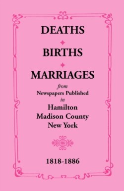Deaths, Births, Marriages from Newspapers Published in Hamilton, Madison County, New York, 1818-1886