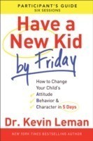 Have a New Kid By Friday Participant`s Guide – How to Change Your Child`s Attitude, Behavior & Character in 5 Days