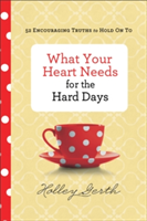What Your Heart Needs for the Hard Days – 52 Encouraging Truths to Hold On To