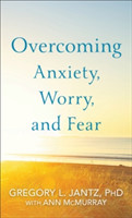 Overcoming Anxiety, Worry, and Fear