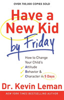 Have a New Kid by Friday – How to Change Your Child`s Attitude, Behavior & Character in 5 Days