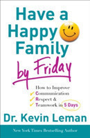 Have a Happy Family by Friday – How to Improve Communication, Respect & Teamwork in 5 Days