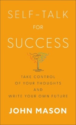 Self–Talk for Success – Take Control of Your Thoughts and Write Your Own Future