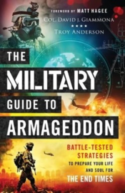 Military Guide to Armageddon – Battle–Tested Strategies to Prepare Your Life and Soul for the End Times