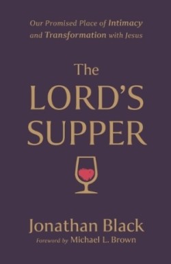 Lord`s Supper – Our Promised Place of Intimacy and Transformation with Jesus