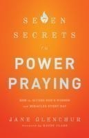 7 Secrets to Power Praying – How to Access God`s Wisdom and Miracles Every Day