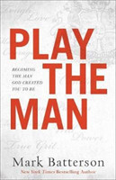 Play the Man – Becoming the Man God Created You to Be