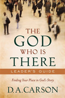 God Who Is There Leader`s Guide – Finding Your Place in God`s Story