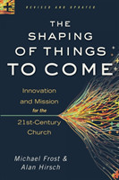 Shaping of Things to Come – Innovation and Mission for the 21st–Century Church