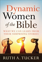 Dynamic Women of the Bible – What We Can Learn from Their Surprising Stories