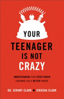 Your Teenager Is Not Crazy – Understanding Your Teen`s Brain Can Make You a Better Parent