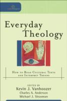 Everyday Theology - How to Read Cultural Texts and Interpret Trends