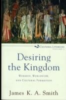 Desiring the Kingdom – Worship, Worldview, and Cultural Formation