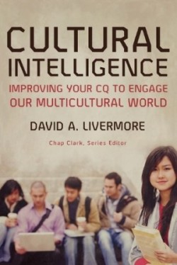 Cultural Intelligence Improving Your CQ to Engage Our Multicultural World