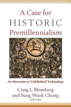 Case for Historic Premillennialism – An Alternative to "Left Behind" Eschatology