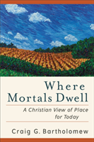 Where Mortals Dwell – A Christian View of Place for Today