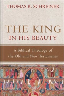 King in His Beauty – A Biblical Theology of the Old and New Testaments