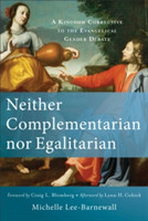 Neither Complementarian nor Egalitarian – A Kingdom Corrective to the Evangelical Gender Debate