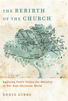 Rebirth of the Church – Applying Paul`s Vision for Ministry in Our Post–Christian World