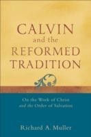 Calvin and the Reformed Tradition – On the Work of Christ and the Order of Salvation