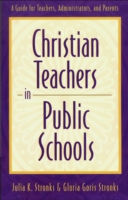 Christian Teachers in Public Schools – A Guide for Teachers, Administrators, and Parents