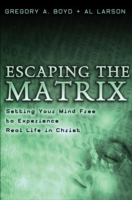 Escaping the Matrix – Setting Your Mind Free to Experience Real Life in Christ