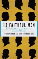 12 Faithful Men – Portraits of Courageous Endurance in Pastoral Ministry