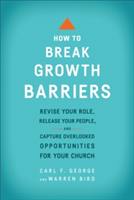 How to Break Growth Barriers – Revise Your Role, Release Your People, and Capture Overlooked Opportunities for Your Church