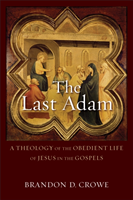 Last Adam – A Theology of the Obedient Life of Jesus in the Gospels