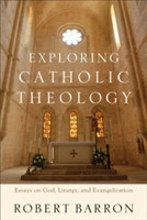 Exploring Catholic Theology – Essays on God, Liturgy, and Evangelization