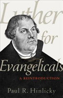 Luther for Evangelicals – A Reintroduction